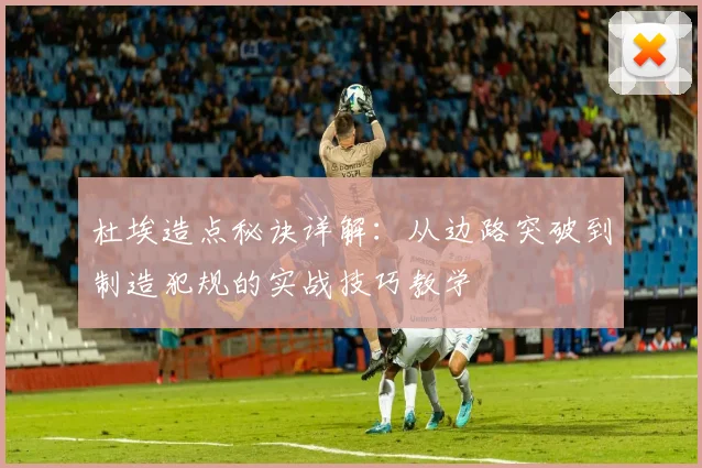 杜埃造点秘诀详解:从边路突破到制造犯规的实战技巧教学